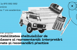 Contabilitatea cheltuielilor de deplasare și reprezentanță: interpretări eronate și recomandări practice